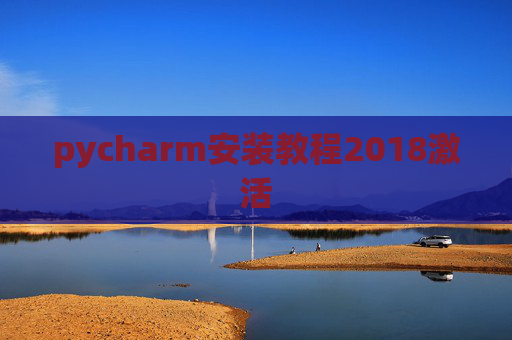pycharm安装教程2018激活 pycharm安装教程2018激活